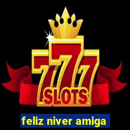 feliz niver amiga